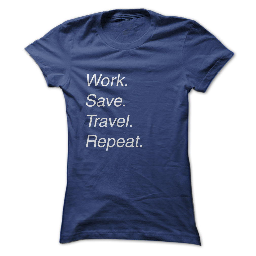 Work. Save. Travel. Repeat. Tee by Travel is Life