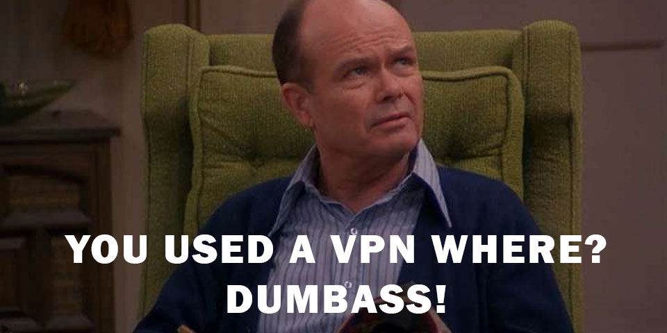 Red Foreman Don't be a dumbass