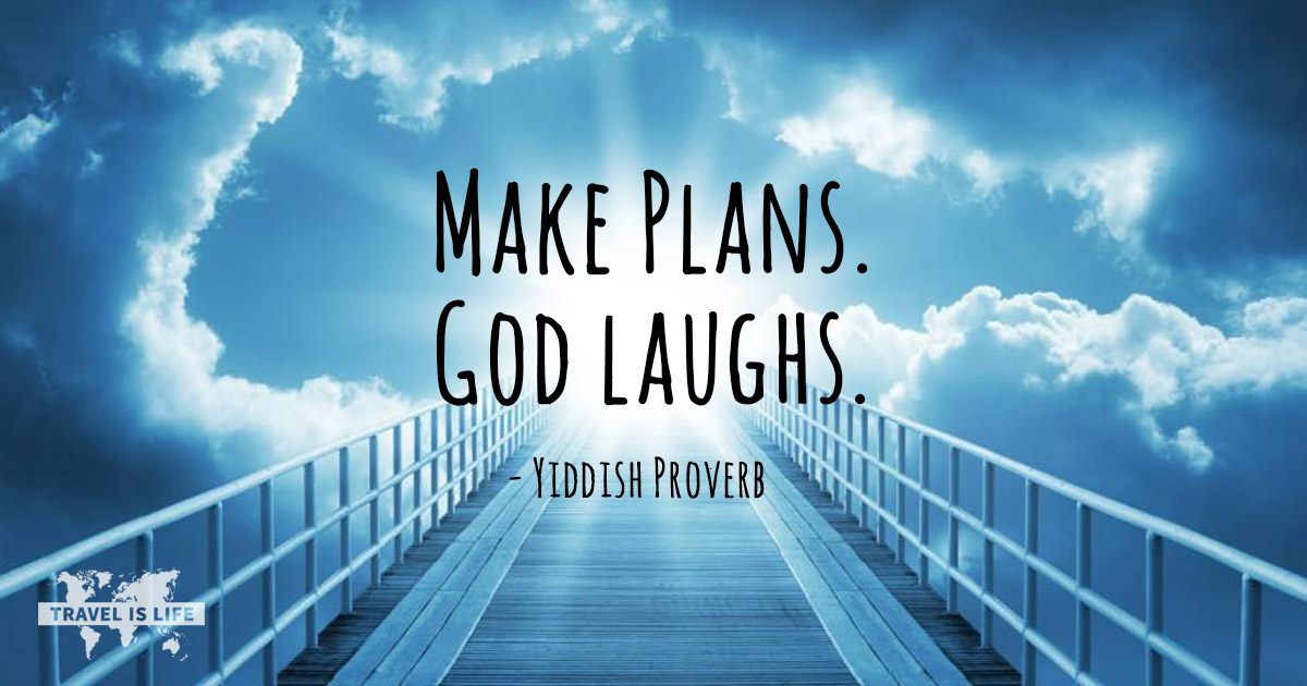 Make plans. God laughs. - Yiddish Proverb